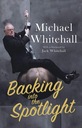 Backing into the Spotlight: A Memoir Michael Whitehall