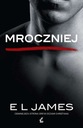 Mroczniej : ciemniejsza strona Greya oczami Christiana E L James