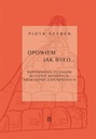 Opowiem jak było... Wspomnienia z czasów słusznie minionych, niesłusznie zapomnianych Piotr Szyber