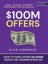 $100M Offers: How To Make Offers So Good People Feel Stupid Saying No Hormozi, Alex