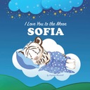 I Love You to the Moon, Sofia: Personalized Book with Your Child's Name & Bedtime Story for Kids, Babies, Toddlers, Baby Girl, Baby Boy, Girls, Boys ... Old, 6 Year Old, 7 year old) with Love Poems Marshall, Suzanne