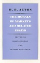 The Morals of Markets and Related Essays Acton Harry Burrows