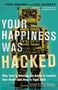 Your Happiness Was Hacked: Why Tech Is Winning the Battle to Control Your Brain--and How to Fight Back Alex Salkever, Vivek Wadhwa