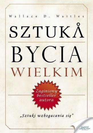 SZTUKA BYCIA WIELKIM, WALLACE D. WATTLES