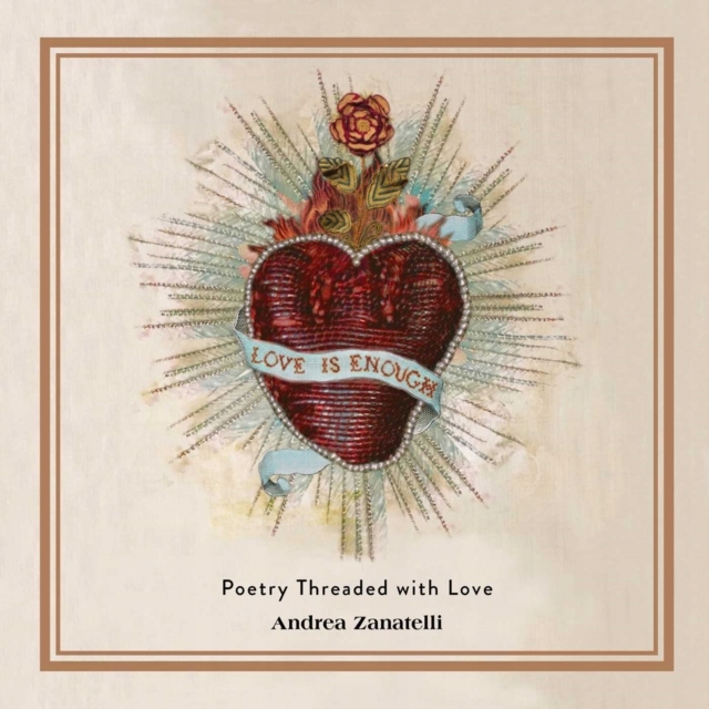 Love Is Enough: Poetry Threaded with Love ANDREA ZANATELLI