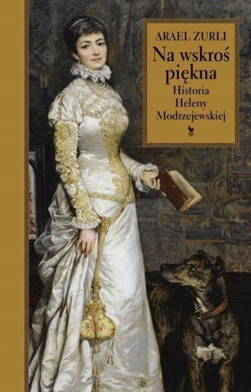 NA WSKROŚ PIĘKNA. HISTORIA HELENY MODRZEJEWSKIEJ