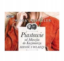 PIASTOWIE OD MIESZKA DO KAZIMIERZA - IWONA KIENZLER [AUDIOBOOK]