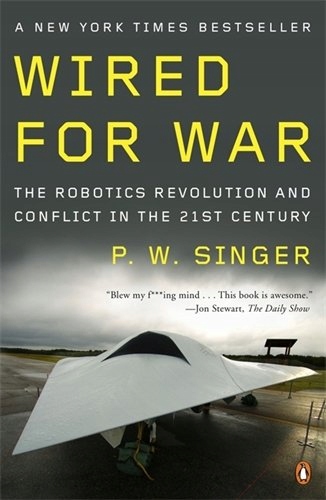 Wired for War: The Robotics Revolution and Conflict in the 21st Century P.