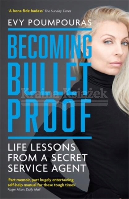 Becoming Bulletproof: Life Lessons from a Secret Service Agent Evy