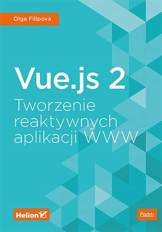 VUE.JS 2. TWORZENIE REAKTYWNYCH APLIKACJI WWW - Olga Filipova [KSIĄŻKA]