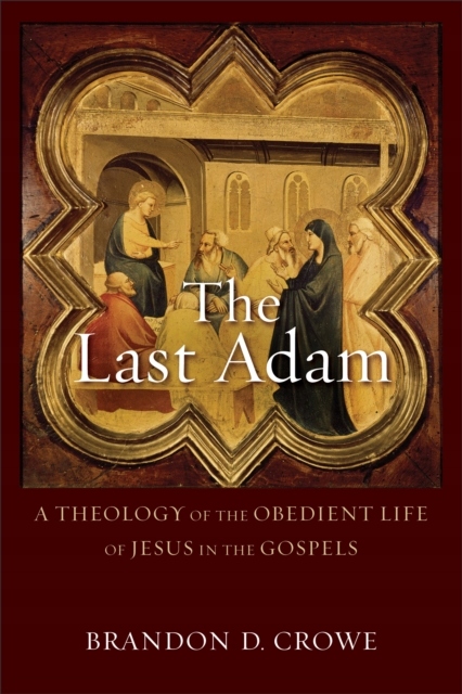 The Last Adam: A Theology of the Obedient Life of