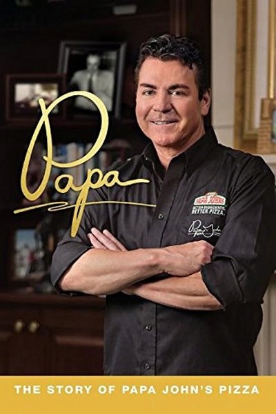 Papa: The Story of Papa John's Pizza SCHNATTER