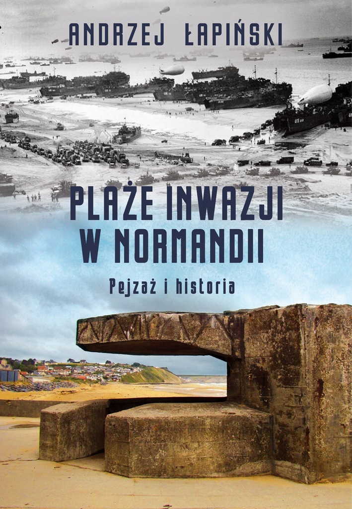 Plaże inwazji w Normandii. Andrzej Łapiński