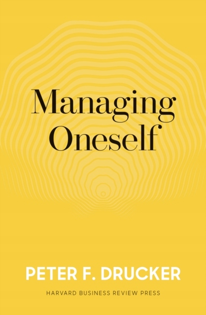 Managing Oneself : The Key to Success Peter F. Drucker