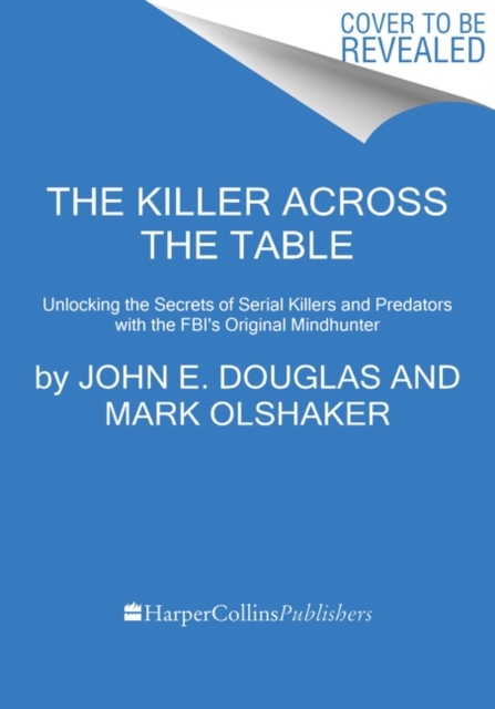 The Killer Across the Table: Unlocking the Secrets of Serial Killers and