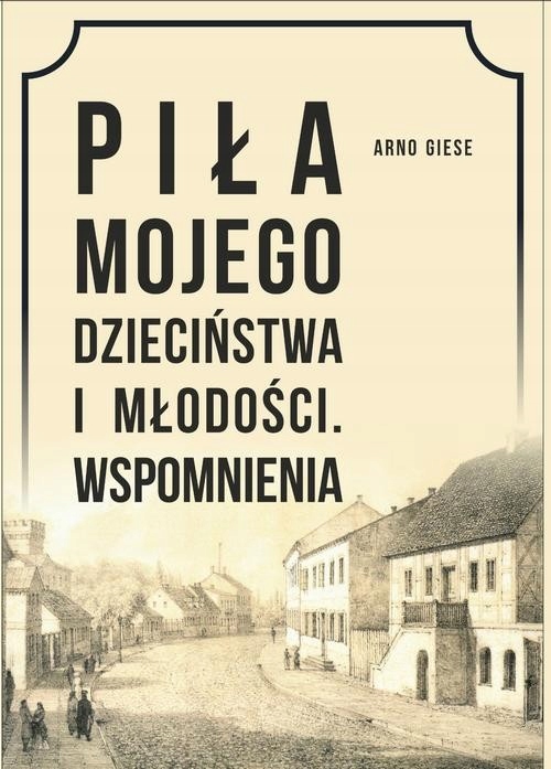 Ebook | Piła mojego dzieciństwa i młodości. Wspomnienia - Arno Giese