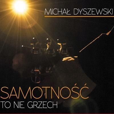 SAMOTNOŚĆ TO NIE GRZECH CD, MICHAŁ DYSZEWSKI