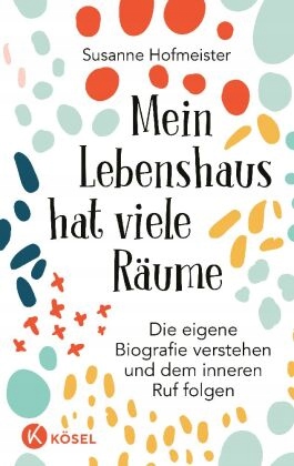 Mein Lebenshaus hat viele Räume: Die eigene Biografie verstehen und dem inn