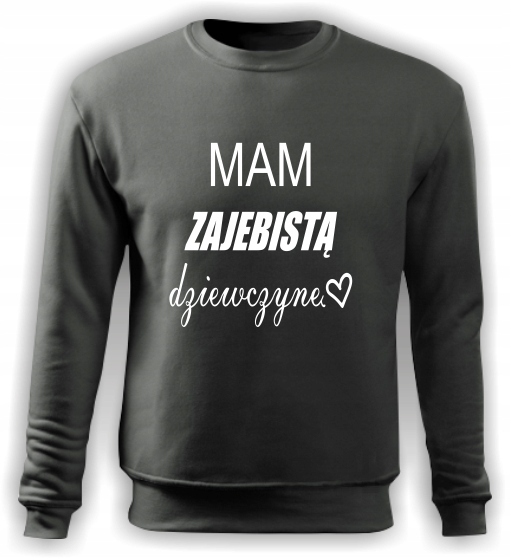 BLUZA Z NADRUKIEM MAM ZAJEBISTĄ DZIEWCZYNĘ NADRUK