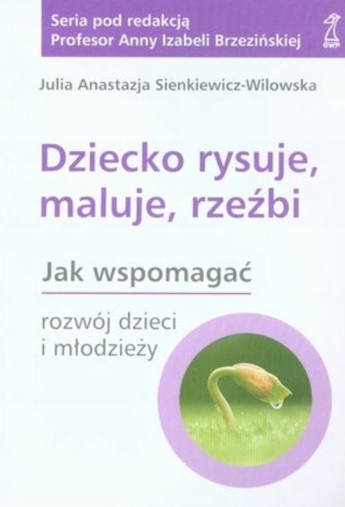 Dziecko rysuje, maluje, rzeźbi. Jak wspomagać rozwój dzieci i młodzieży