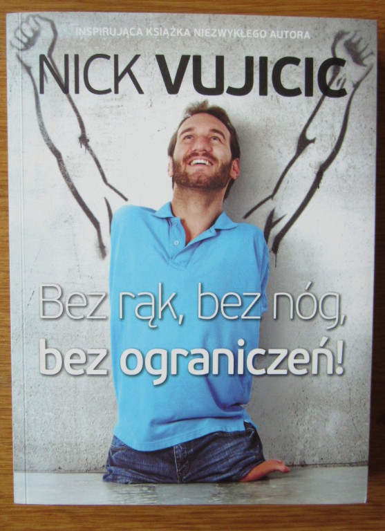 "Bez rąk, bez nóg, bez ograniczeń!" - Nick Vujicic