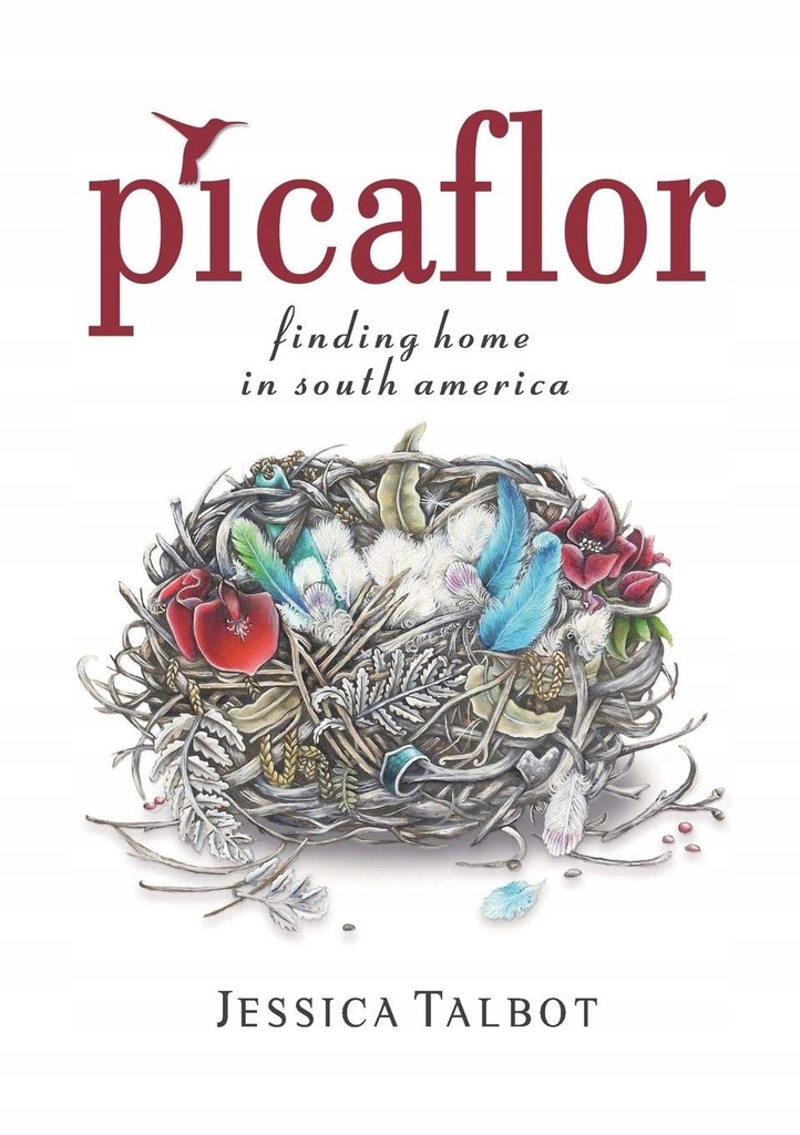 Jessica Talbot - Picaflor: Finding Home in South A