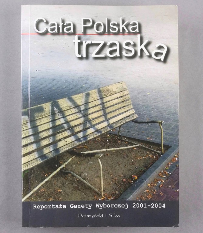 Cała Polska trzaska. Reportaże G.Wybor.  2001-2004