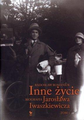 Inne życie.Biografia Jarosława Iwaszkiewicza.Tom 1