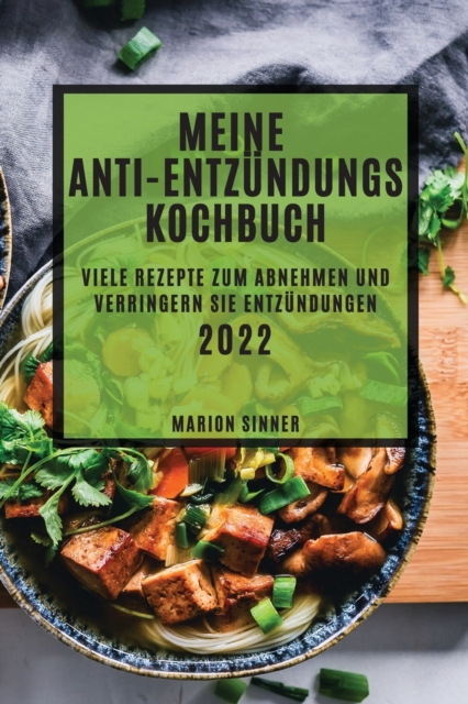 MEIN ANTI-ENTZÜNDUNGS KOCHBUCH 2022: VIELE REZEPT