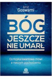 Bóg jeszcze nie umarł Amit Goswami