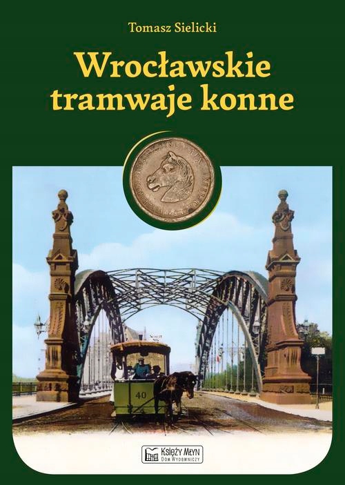 WROCŁAWSKIE TRAMWAJE KONNE - SIELICKI TOMASZ