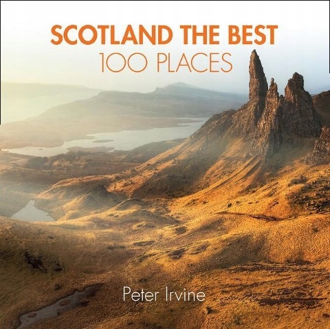 Scotland The Best 100 Places PETER IRVINE