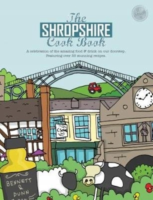 The Shropshire Cook Book: A Celebration of the Amazing Food and Drink on Ou