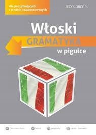 WŁOSKI. GRAMATYKA W PIGUŁCE POCZĄT, ŚRED. ZAAWANS.