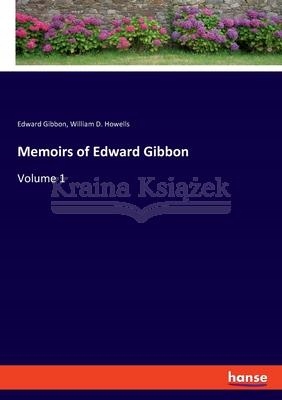 Memoirs of Edward Gibbon: Volume 1 Edward Gibbon