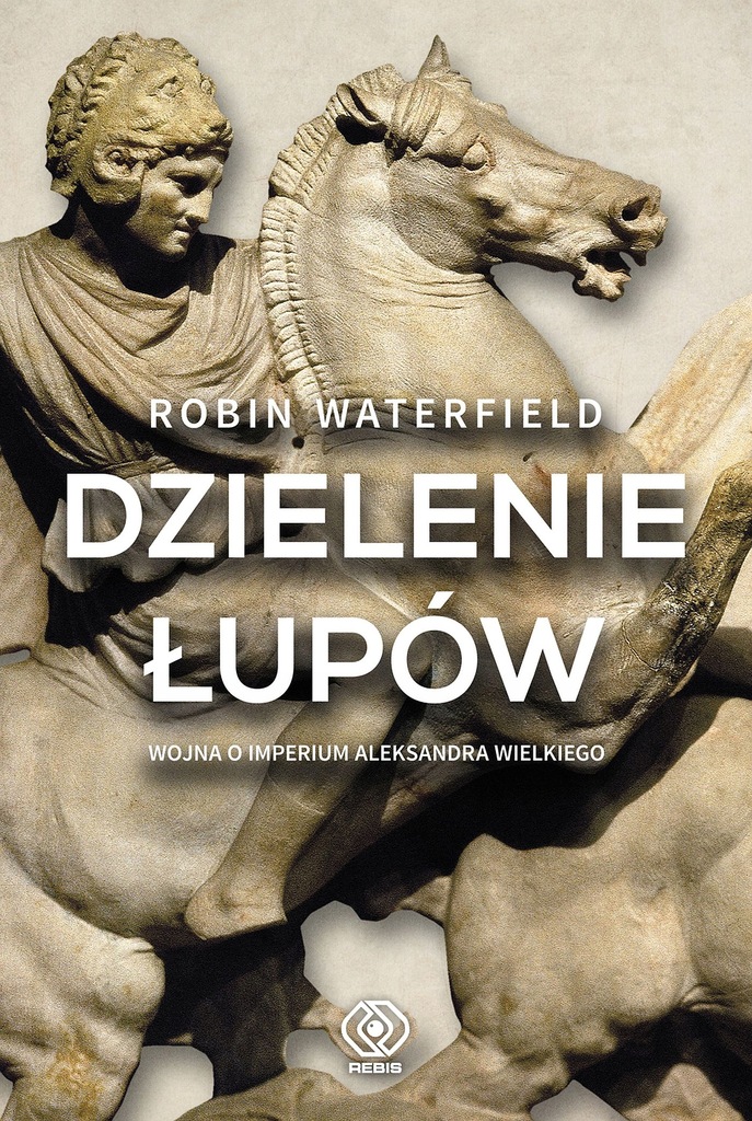 Dzielenie łupów. Wojna o imperium Aleksandra Wielk