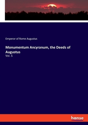 Monumentum Ancyranum the Deeds of Augustus: Vol. 5