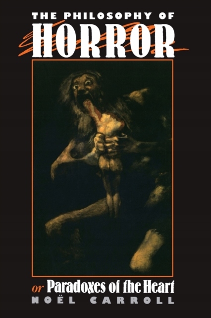 The Philosophy of Horror : Or, Paradoxes of the Heart / Noel Carroll