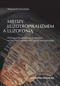 MIĘDZY LUZOTROPIKALIZMEM A LUZOFONIĄ WOJCIECH CHARCHALIS
