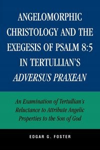 ANGELOMORPHIC CHRISTOLOGY AND THE EXEGESIS OF PSALM 8 FOSTER EDGAR G.