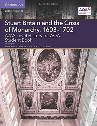 STUART BRITAIN AND THE CRISIS OF MONARCHY, 1603-1702: A/AS LEVEL HISTORY FO