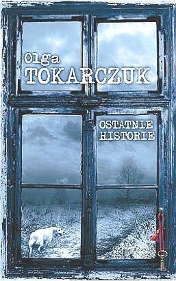 O. Tokarczuk  "Ostatnie historie" Wwa