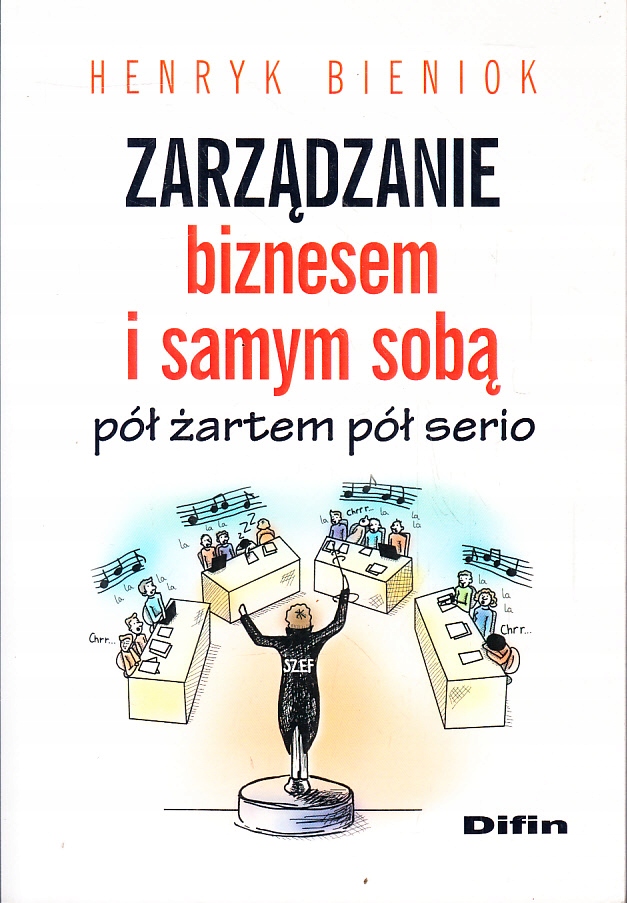 ZARZĄDZANIE BIZNESEM I SAMYM SOBĄ * HENRYK BIENIOK