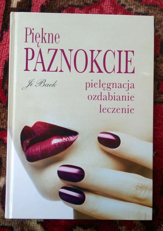 Piękne paznokcie - pielęgnacja ozdabianie leczenie