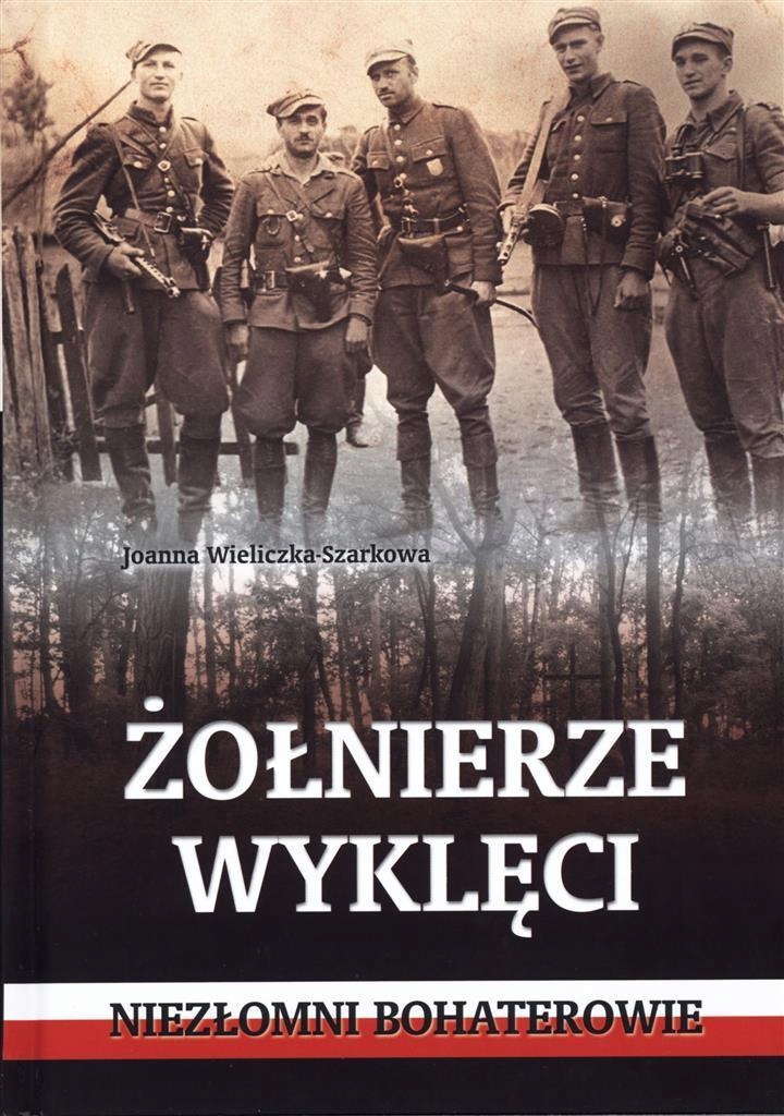 ŻOŁNIERZE WYKLĘCI. NIEZŁOMNI BOHATEROWIE