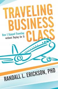 TRAVELING BUSINESS CLASS RANDALL L. ERICKSON PHD