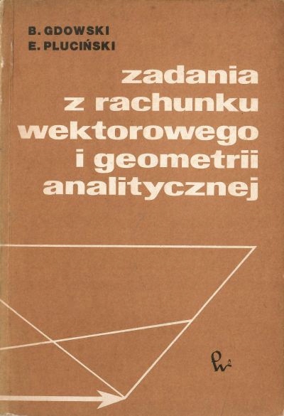 Zadania z rachunku wektorowego i geometrii analitycznej Gdowski, Pluciński