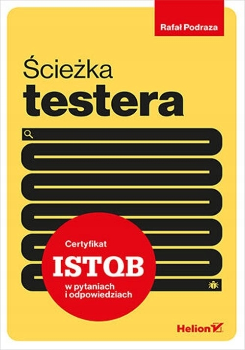 Ścieżka testera. Certyfikat ISTQB w pytaniach i odpowiedziach Rafał Podraza