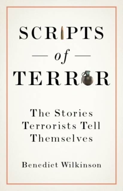 Scripts of Terror : The Stories Terrorists Tell Th