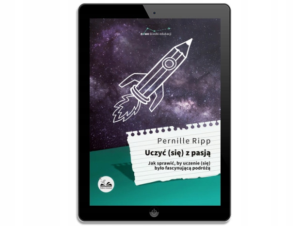 Uczyć (się) z pasją. Jak sprawić, by uczenie (się)
